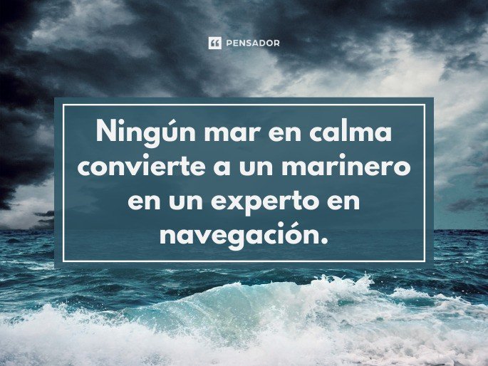 Ningún mar en calma convierte a un marinero en un experto en navegación.