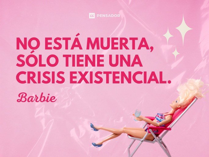 No está muerta, sólo tiene una crisis existencial. Barbie