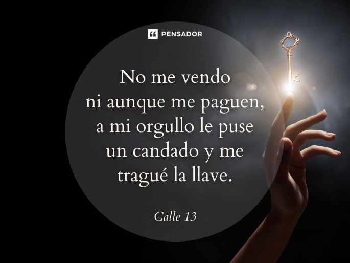 No me vendo ni aunque me paguen, a mi orgullo le puse un candado y me tragué la llave. Calle 13