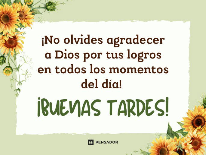 ¡No olvides agradecer a Dios por tus logros en todos los momentos del día! ¡Buenas tardes!