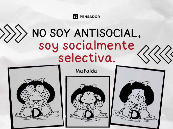 No soy antisocial, soy socialmente selectiva. Mafalda