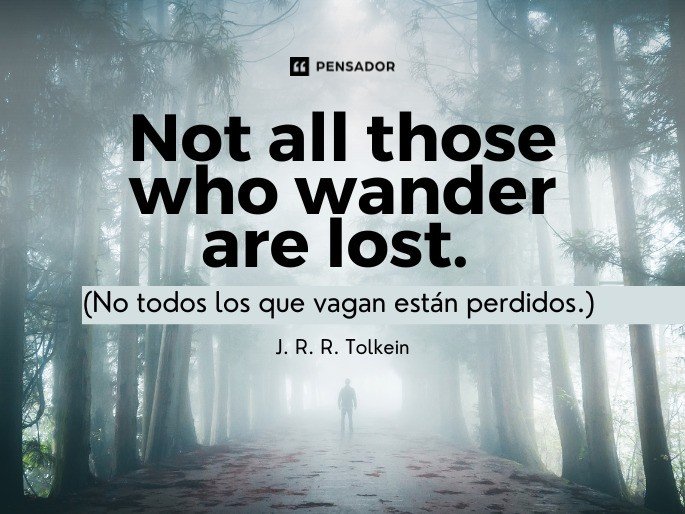Not all those who wander are lost. No todos los que vagan están perdidos. J. R. R. Tolkein