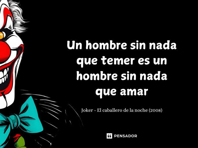 Un hombre sin nada que temer es un hombre sin nada que amar.   Joker - El caballero de la noche (2008)