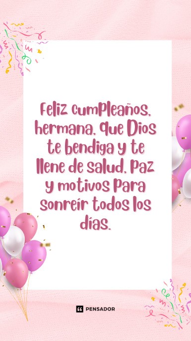 Feliz cumpleaños, hermana, que Dios te bendiga y te llene de salud, paz y motivos para sonreír todos los días.