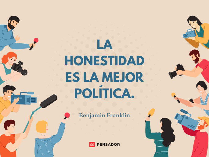 La honestidad es la mejor política.  Benjamin Franklin