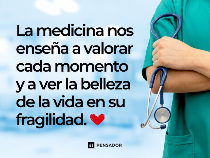 La medicina nos enseña a valorar cada momento y a ver la belleza de la vida en su fragilidad.