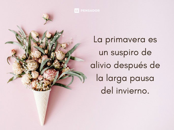 La primavera es un suspiro de alivio después de la larga pausa del invierno.