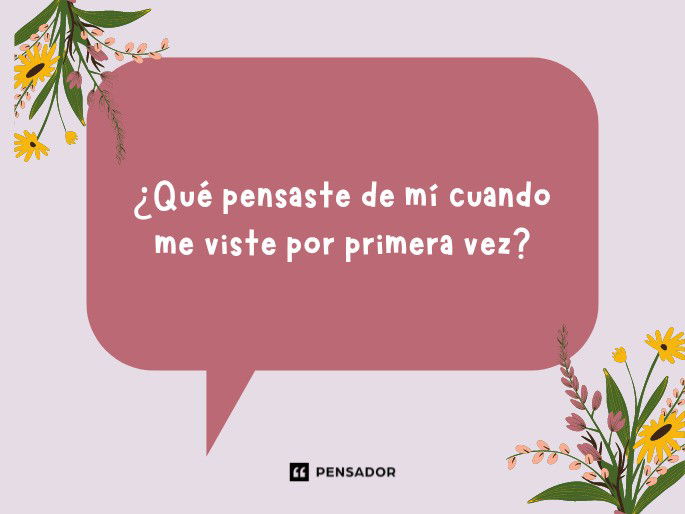 ¿Qué pensaste de mí cuando me viste por primera vez?