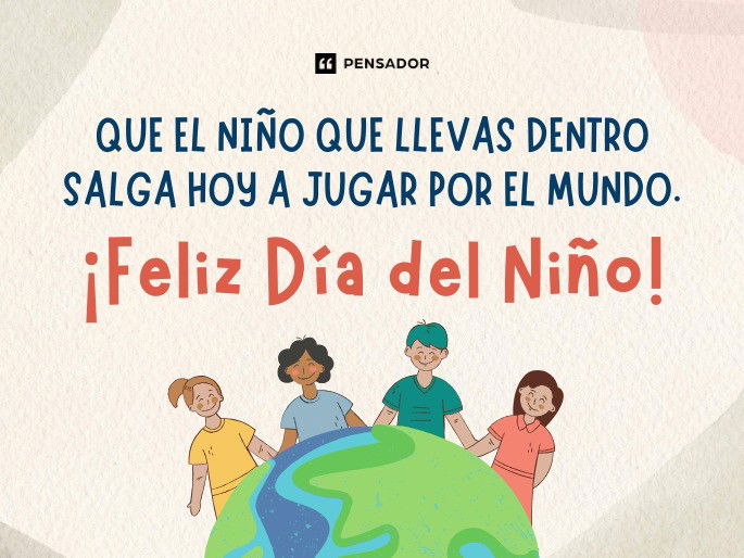 Que el niño que llevas dentro salga hoy a jugar por el mundo. ¡Feliz Día del Niño!