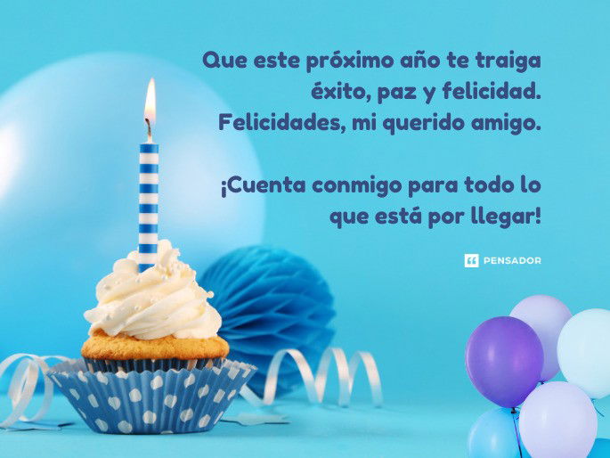 Que este próximo año te traiga éxito, paz y felicidad. Felicidades, mi querido amigo. ¡Cuenta conmigo para todo lo que está por llegar!