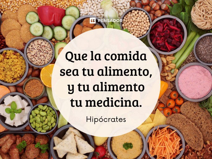 Que la comida sea tu alimento, y tu alimento tu medicina. Hipócrates