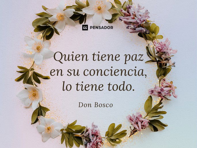 Quien tiene paz en su conciencia, lo tiene todo. Don Bosco