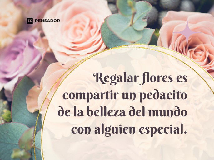 Regalar flores es compartir un pedacito de la belleza del mundo con alguien especial.