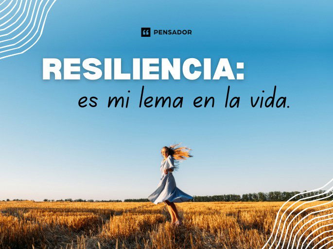 Resiliencia: es mi lema en la vida.