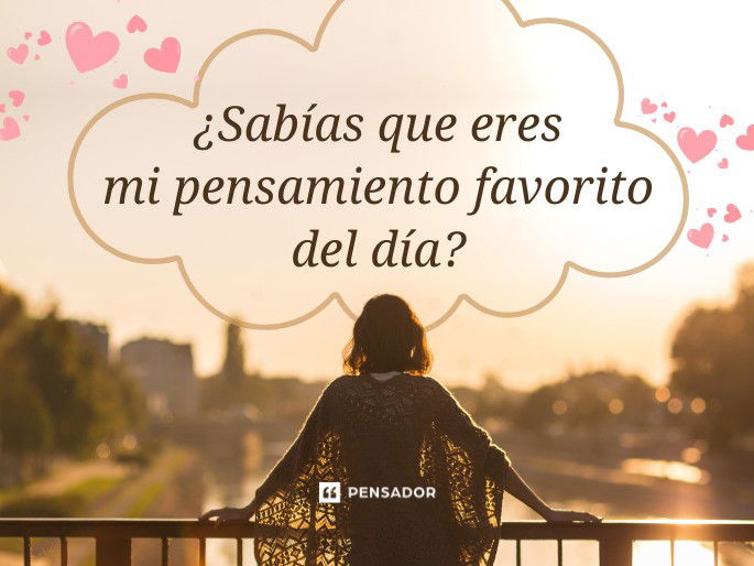 ¿Sabías que eres mi pensamiento favorito del día?