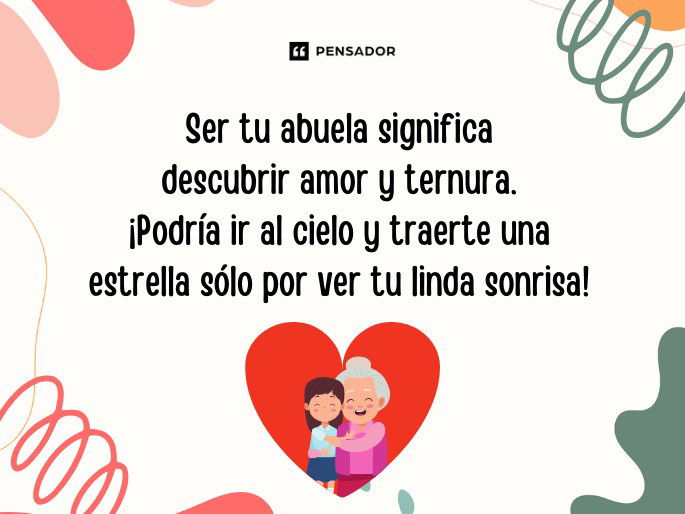 Ser tu abuela significa descubrir amor y ternura. ¡Podría ir al cielo y traerte una estrella sólo por ver tu linda sonrisa!