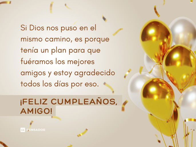 Si Dios nos puso en el mismo camino, es porque tenía un plan para que fuéramos los mejores amigos y estoy agradecido todos los días por eso. ¡Feliz cumpleaños, amigo!