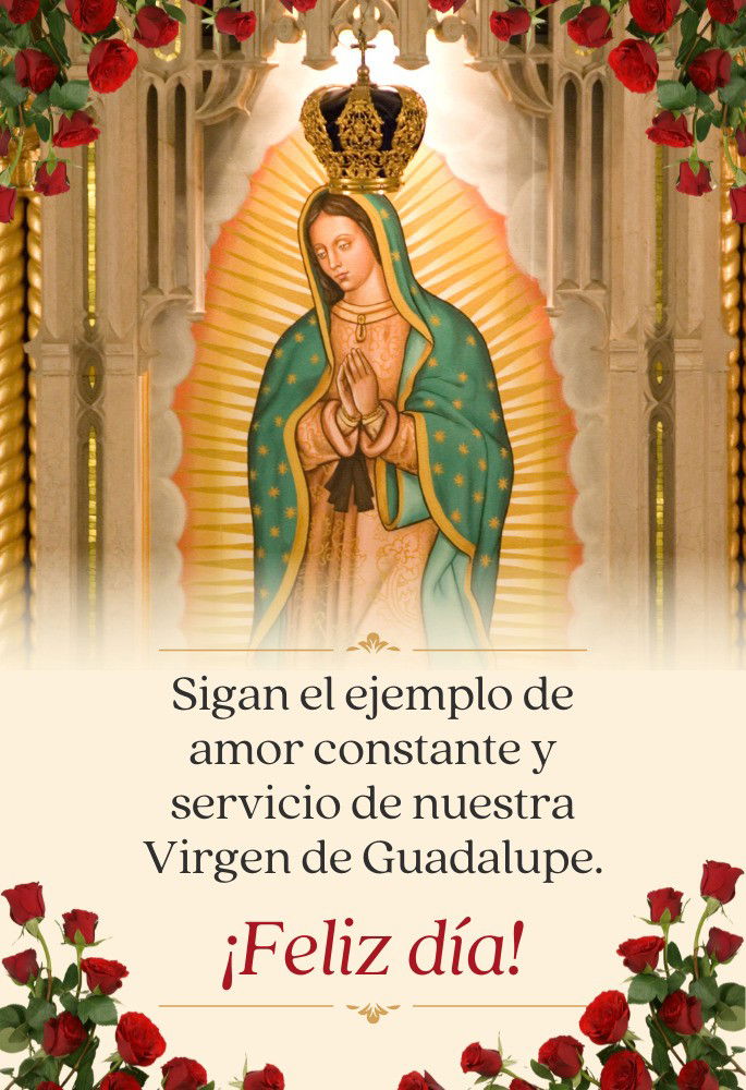 Sigan el ejemplo de amor constante y servicio de nuestra Virgen de Guadalupe. ¡Feliz día!