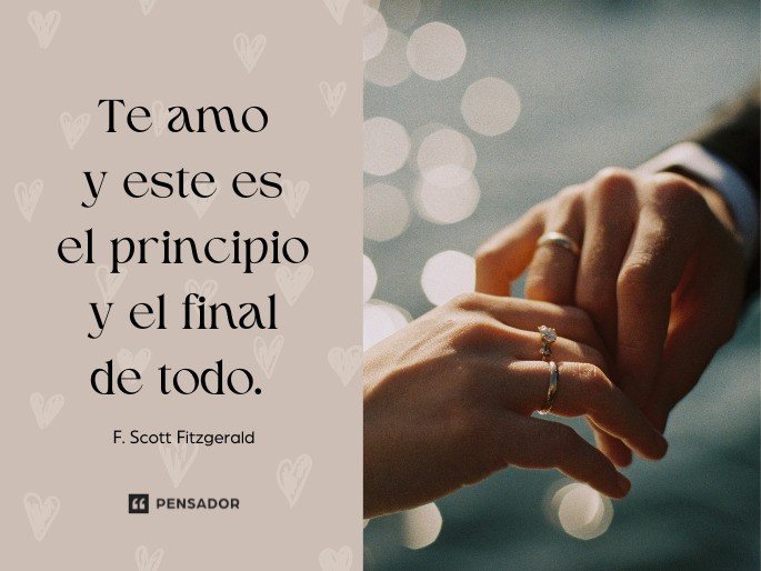 Te amo y este es el principio y el final de todo. F. Scott Fitzgerald