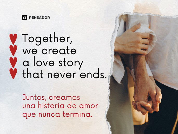 Together, we create a love story that never ends. Juntos, creamos una historia de amor que nunca termina.