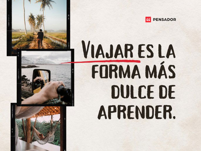 Viajar es la forma más dulce de aprender.