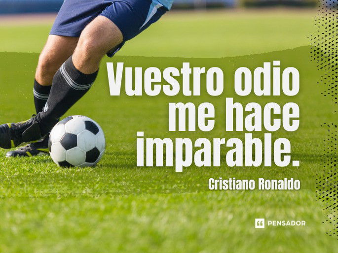 Vuestro odio me hace imparable. Cristiano Ronaldo