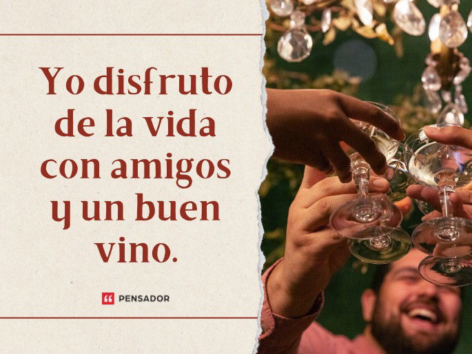 Yo disfruto de la vida con amigos y un buen vino.