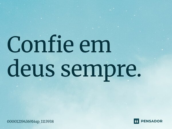 Confie em deus sempre.... Frase de 00001219436914sp_1113938.