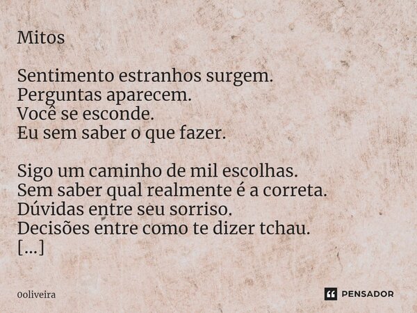 ⁠Mitos Sentimento estranhos surgem. Perguntas aparecem. Você se esconde. Eu sem saber o que fazer. Sigo um caminho de mil escolhas. Sem saber qual realmente é a... Frase de 0oliveira.