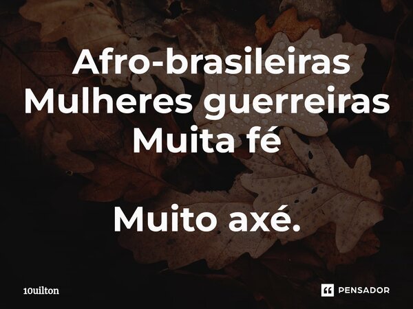 ⁠ Afro-brasileiras Mulheres guerreiras Muita fé Muito axé.... Frase de 10uilton.