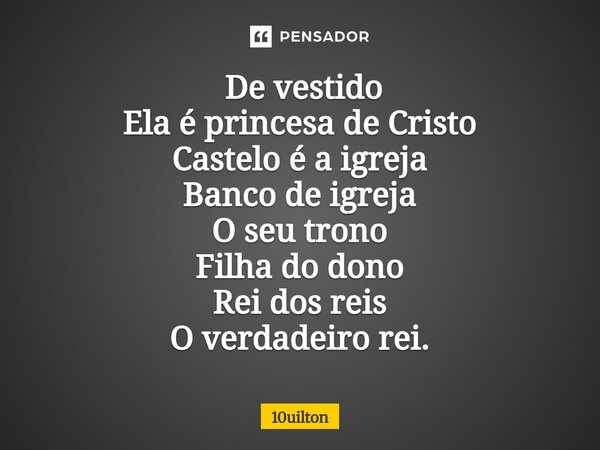 ⁠ De vestido Ela é princesa de Cristo Castelo é a igreja Banco de igreja O seu trono Filha do dono Rei dos reis O verdadeiro rei.... Frase de 10uilton.