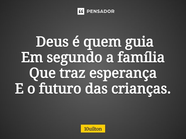 ⁠ Deus é quem guia Em segundo a família Que traz esperança E o futuro das crianças.... Frase de 10uilton.