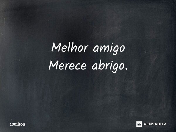 ⁠Melhor amigo Merece abrigo.... Frase de 10uilton.