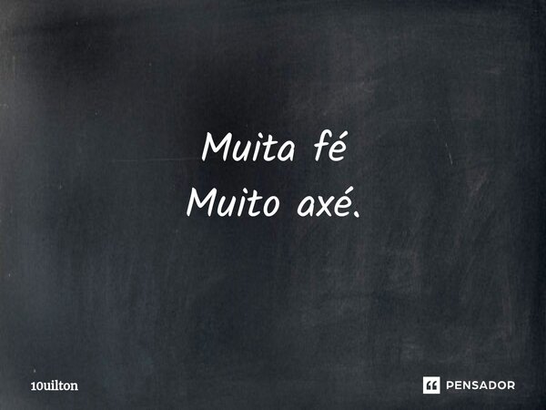 ⁠Muita fé Muito axé.... Frase de 10uilton.