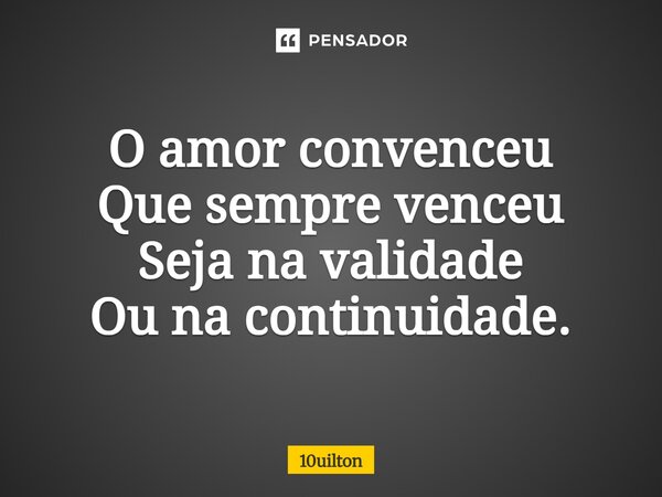 ⁠O amor convenceu Que sempre venceu Seja na validade Ou na continuidade.... Frase de 10uilton.