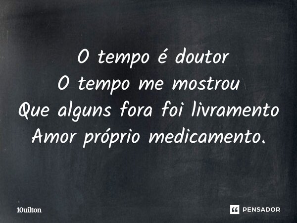 ⁠ O tempo é doutor O tempo me mostrou Que alguns fora foi livramento Amor próprio medicamento.... Frase de 10uilton.