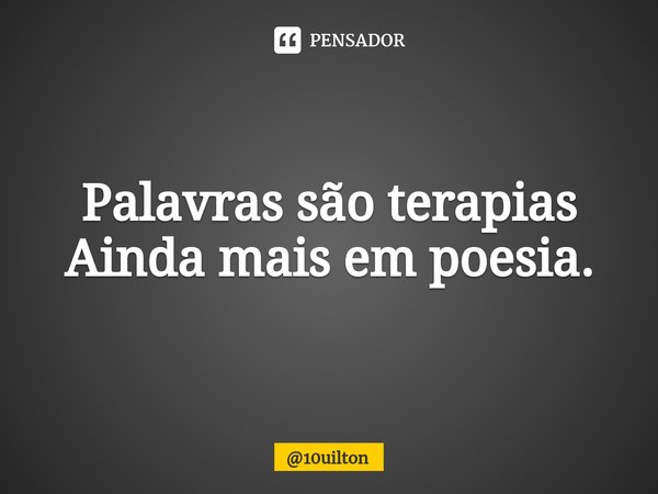 ⁠Palavras são terapias Ainda mais em poesia.... Frase de 10uilton.