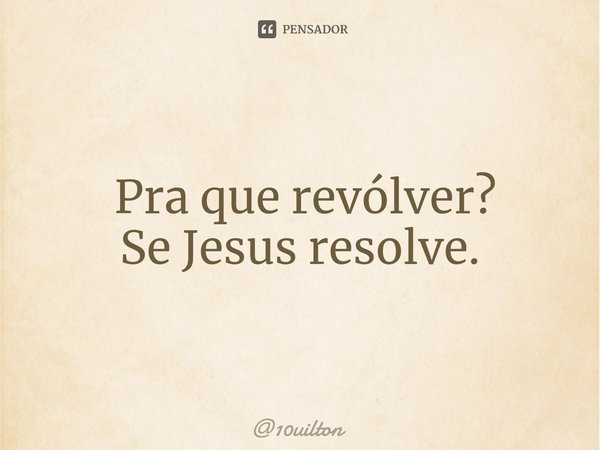 ⁠ Pra que revólver? Se Jesus resolve.... Frase de 10uilton.