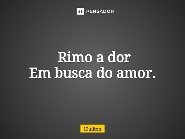 ⁠ Rimo a dor Em busca do amor.... Frase de 10uilton.