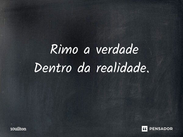 ⁠ Rimo a verdade Dentro da realidade.... Frase de 10uilton.