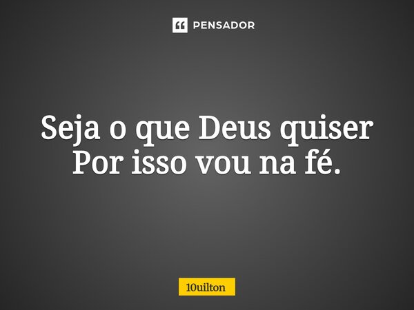 ⁠Seja o que Deus quiser Por isso vou na fé.... Frase de 10uilton.