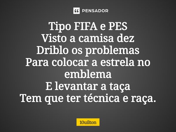 ⁠ Tipo FIFA e PES Visto a camisa dez Driblo os problemas Para colocar a estrela no emblema E levantar a taça Tem que ter técnica e raça.... Frase de 10uilton.