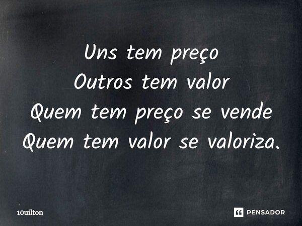 ⁠Uns tem preço Outros tem valor Quem tem preço se vende Quem tem valor se valoriza.... Frase de 10uilton.