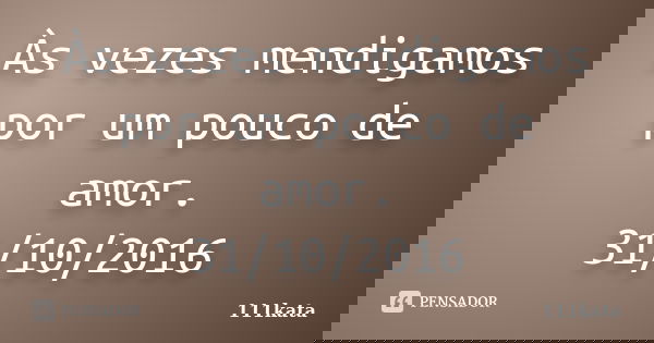 Às vezes mendigamos por um pouco de amor. 31/10/2016... Frase de 111kata.