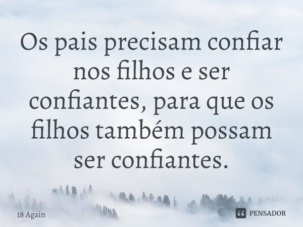 ⁠Os pais precisam confiar nos filhos e ser confiantes, para que os filhos também possam ser confiantes.... Frase de 18 Again.