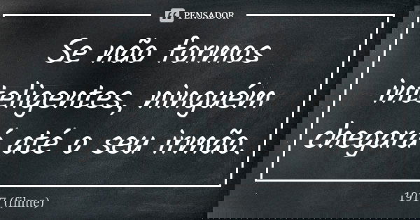 Se não formos inteligentes, ninguém chegará até o seu irmão.... Frase de 1917 (filme).