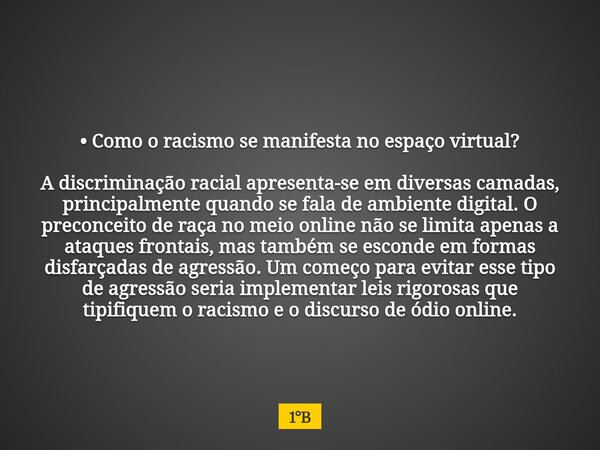 • Como o racismo se manifesta no espaço virtual? A discriminação racial apresenta-se em diversas camadas, principalmente quando se fala de ambiente digital. O p... Frase de 1B.