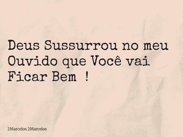 Deus Sussurrou no meu Ouvido que Você vai Ficar Bem !... Frase de 2Marcelos 2Marcelos.