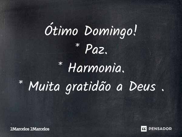 ⁠Otimo Domingo ! * Paz . * Armonia . * Muita Gratidão a Deus .... Frase de 2Marcelos 2Marcelos.