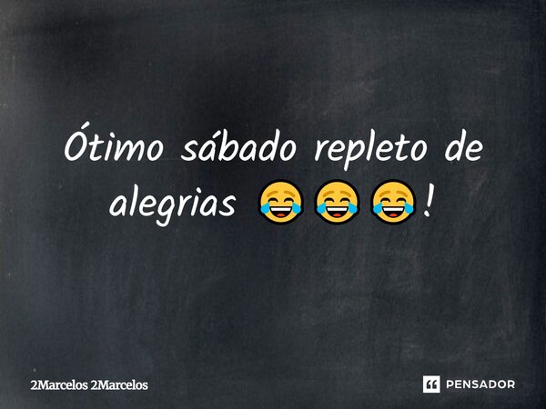 ⁠Ótimo sábado repleto de alegrias 😂😂😂!... Frase de 2Marcelos 2Marcelos.